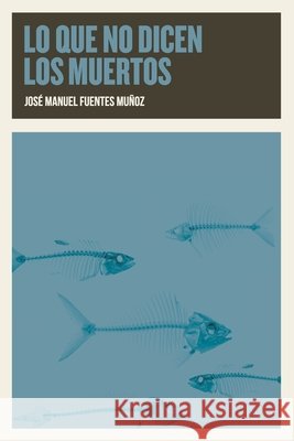 Lo Que No Dicen Los Muertos: Redención, olvido, perdón. Venganza. Fuentes Muñoz, José Manuel 9798669816506