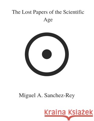 The Lost Papers of the Scientific Age Sanchez-Rey, Miguel a. 9798669824662