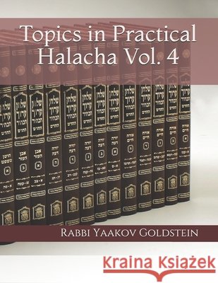 Topics in Practical Halacha Vol. 4 Goldstein, Rabbi Yaakov 9798669958718