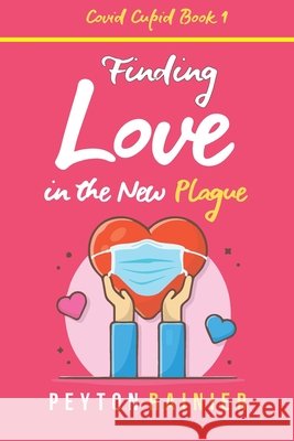Finding Love in the New Plague: A Romantic Comedy Rainier, Peyton 9798670010764