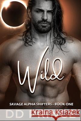 Wild: A Savage Alpha Shifter Romance Prince, DD 9798670388795 Independently published