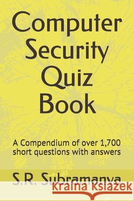 Computer Security Quiz Book: A Compendium of over 1,700 short questions with answers S R Subramanya 9798670482653 Independently Published