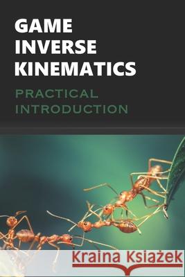 Game Inverse Kinematics: A Practical Introduction Kenwright 9798670628204