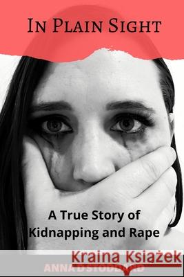 In Plain Sight: A True Story of Kidnapping and Rape Anna D Stoddard, Tierney Noll 9798670753326