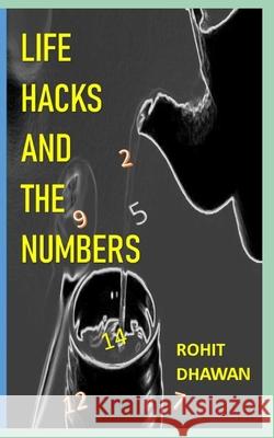 Life Hacks and the Numbers Rohit Dhawan 9798670757768 Independently Published