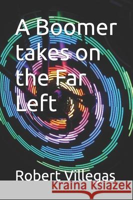 A Boomer takes on the Far Left Robert Villegas 9798671080896 Independently Published