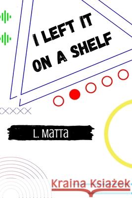 I Left It On A Shelf Linnette Matta 9798671107005