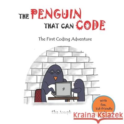 The Penguin That Can Code: The First Coding Adventure Elsa Joseph 9798671232608 Independently Published