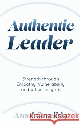 Authentic Leader: Strength Through Empathy Vulnerability and other Insights Candido, Amal 9798671410747