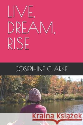 Live, Dream, Rise Clarke, Josephine 9798671446050 Independently published