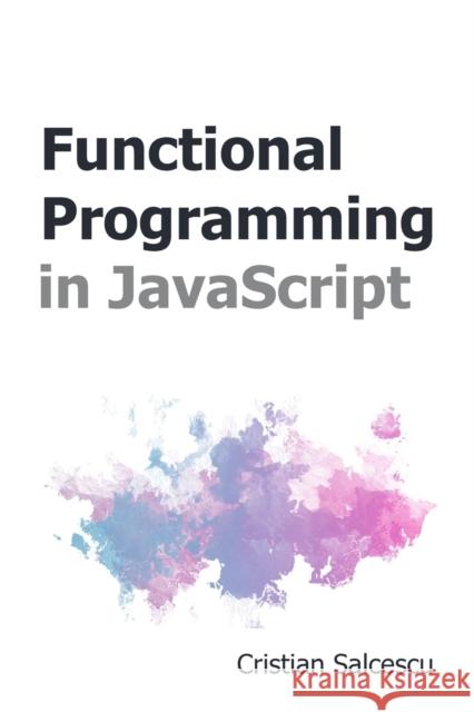 Functional Programming in JavaScript Salcescu Cristian Salcescu 9798671513851