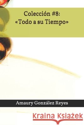 Colección #8: Todo a su Tiempo González Reyes, Amaury 9798671731675 Independently Published