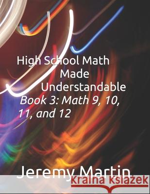 High School Math Made Understandable Book 3: Math 9, 10, 11, and 12 Martin, Jeremy 9798671768596 Independently published