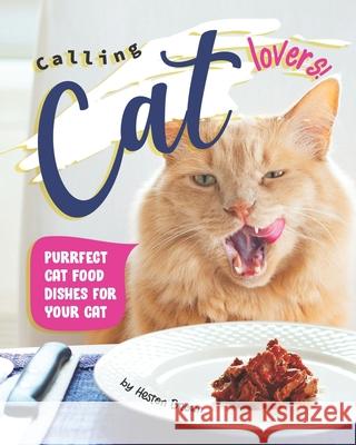 Calling Cat Lovers!: Purrfect Cat Food Dishes for Your Cat Heston Brown   9798671810431 Independently Published