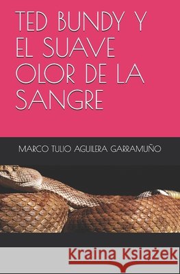 Ted Bundy Y El Suave Olor de la Sangre: Mentes criminales Aguilera Garramuño, Marco Tulio 9798672090801 Independently Published