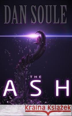 The Ash: A Post-Apocalyptic Survival Thriller Dan Soule 9798672256795