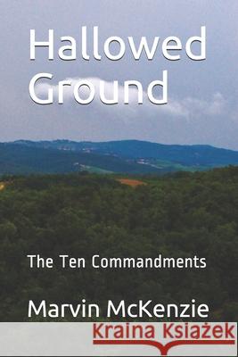 Hallowed Ground: The Ten Commandments Marvin McKenzie 9798672434162 Independently Published