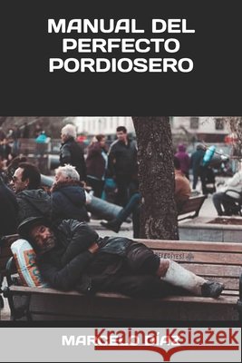 Manual del Perfecto Pordiosero: El Manual Para Empezar a Cambiar Díaz, Marcelo 9798672476490