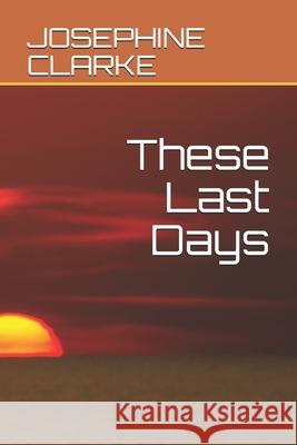 These Last Days Josephine Clarke 9798672729954