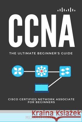 CCNA: The Ultimate Beginner's Guide: Cisco Certified Network Associate for Beginners Conrrede, Michaelle 9798672933542 Independently published