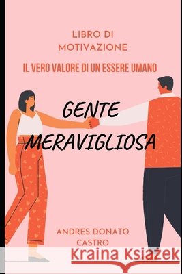 Gente Meravigliosa: Il Vero Valore Di Un Essere Umano Donato Castro, Andres 9798673002926 Independently Published
