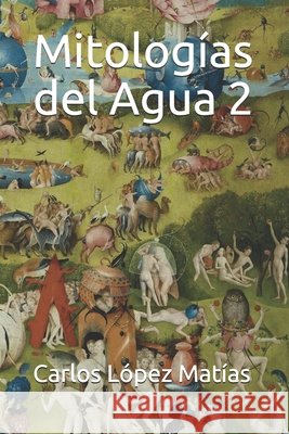 Mitologías del Agua 2 López Matías, Carlos 9798673062777
