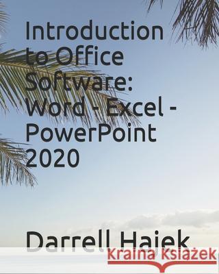 Introduction to Office Software: Word - Excel - PowerPoint 2020 Darrell W Hajek 9798673068045