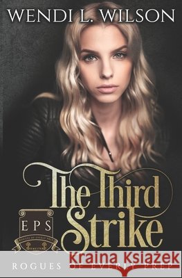 The Third Strike: Rogues of Everly Prep Book Three Wilson, Wendi 9798673091500
