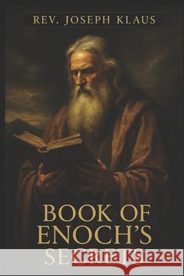 Book of Enoch's Secrets. Klaus Rev. Joseph Klaus 9798673098370 Independently published