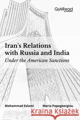 Iran´s Relations with Russia and India: Under the American Sanctions Papageorgiou, Maria, McReid, Rose, Eslami, Mohammad 9798673254158 Independently Published