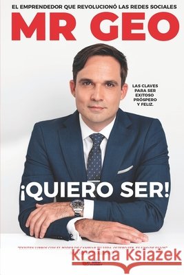 ¡ Quiero Ser !: Las claves para ser exitoso, próspero y feliz. Almaguer, Mrgeo, Geo 9798673331194