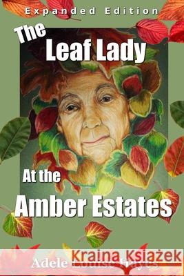 The Leaf Lady at the Amber Estates (Expanded Edition) Adele Louise Hayes, Susan MC Kenzie Bergstrom, Judith Kay Richardson 9798673340868