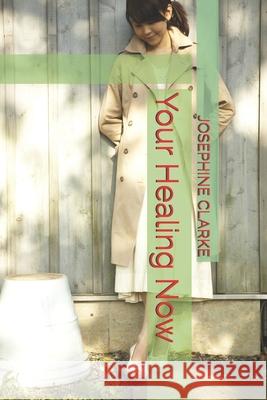 Your Healing Now Josephine Clarke 9798673350577 Independently Published