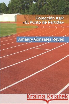 Colección #56: El Punto de Partida González Reyes, Amaury 9798673383025 Independently Published