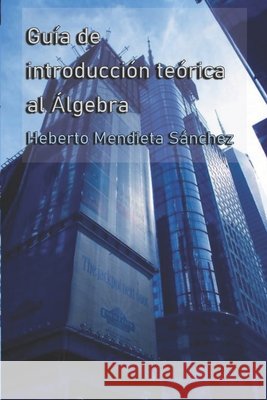 Guía de introducción teórica al Álgebra Mendieta Sánchez, Heberto 9798673506905