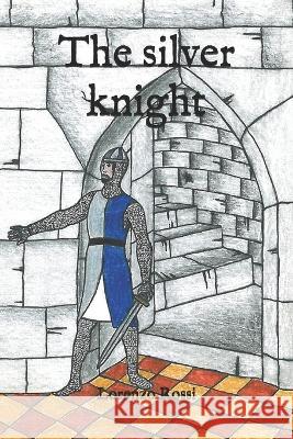 The silver knight Lorenzo Rossi   9798673514559 Independently Published