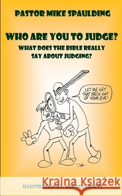 Who Are You To Judge?: What Does The Bible Really Say About Judging? Spaulding, Mike 9798673576649