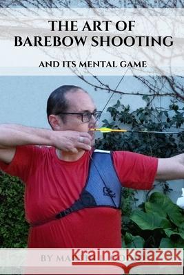 The ART of BAREBOW Shooting: and its mental game Aidan Langley Mauro de Mattia Martin L Godio 9798673638552