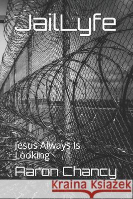JailLyfe: Jesus Always Is Looking Brandon Bernard, Prescott Smith, Kathleen Hill 9798673853825
