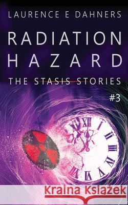 Radiation Hazard (The Stasis Stories #3) Dahners, Laurence 9798673901939