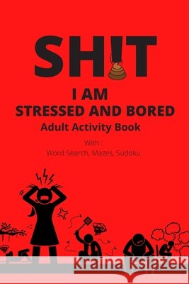 Adult Activity Book, Sh!t I Am Stressed And Bored: With Word Search, Mazes, Sudoku For Adults, Activity Books 9798673929124