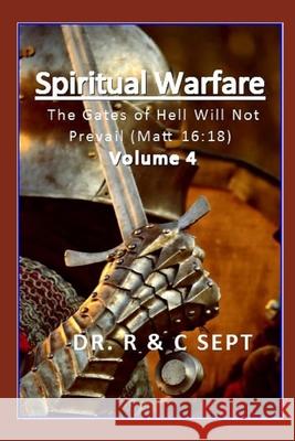 Spiritual Warfare: The Gates of Hell Will Not Prevail (Matt.16:18) Catherine Sept, Dr Ralph Sept, Sr 9798674010456 Independently Published