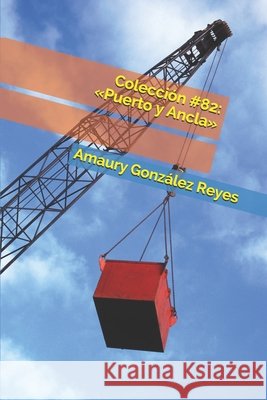 Colección #82: Puerto y Ancla González Reyes, Amaury 9798674095231 Independently Published