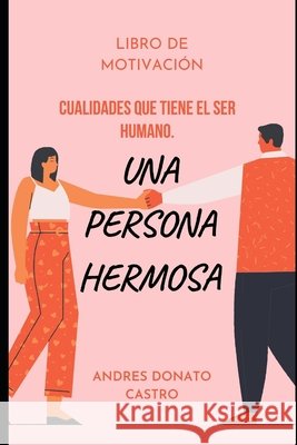 Una Persona Hermosa: Cualidades Que Tiene El Ser Humano. Donato Castro, Andres 9798674129868 Independently Published