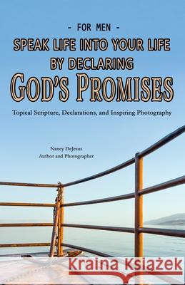 For Men Speak Life into Your Life by Declaring God's Promises Nancy DeJesus 9798674241362