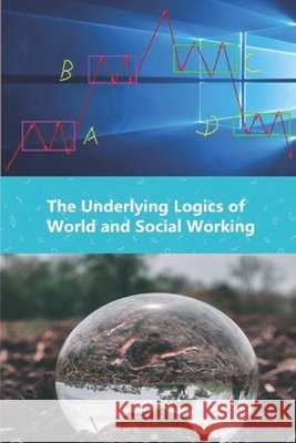 The Underlying Logics of World and Social Working Wei, Frank 9798674307853 Independently Published