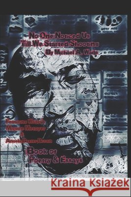 No One Noticed Us Till We Started Shooting Wade, Michael A. 9798674564614 Independently Published