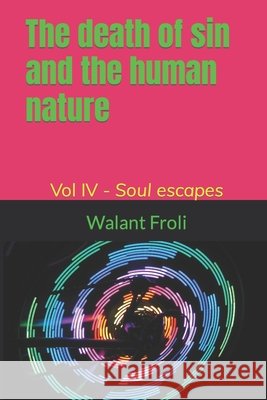 The death of sin and the human nature - Volume IV -: Soul escapes de Oliveira, Marcel Paulo Marques, de Oliveira, Rodolfo Paulo Marques, Froli, Walant 9798674883487
