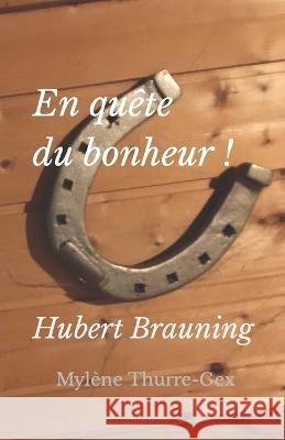 En quête du bonheur !: Hubert Brauning Hubert Brauning, Mylène Thurre-Gex 9798675086283 Independently Published