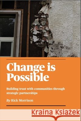 Change is Possible: Building Trust with Communities Through Strategic Partnerships Krause, Robert, Morrison, Rick 9798675352081
